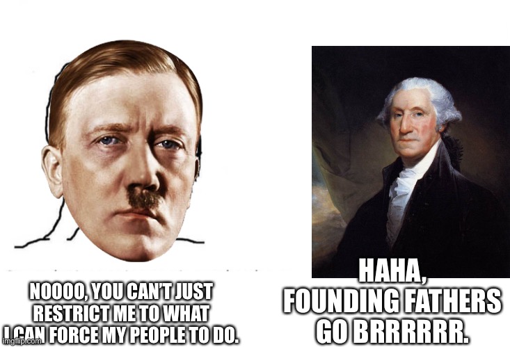 Nazis triggered by Washington. | HAHA, FOUNDING FATHERS GO BRRRRRR. NOOOO, YOU CAN’T JUST RESTRICT ME TO WHAT I CAN FORCE MY PEOPLE TO DO. | image tagged in soyboy vs yes chad | made w/ Imgflip meme maker