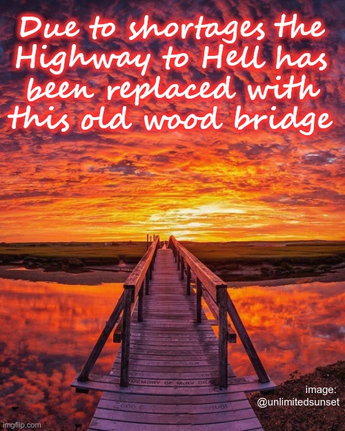 More COVID Shortages ... | Due to shortages the
Highway to Hell has
been replaced with
this old wood bridge; image: 
@unlimitedsunset | image tagged in covid,shortage,landscapes,dark humor,sick_covid stream,rick75230 | made w/ Imgflip meme maker