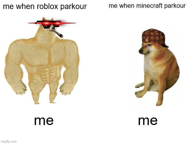 Buff Doge vs. Cheems | me when roblox parkour; me when minecraft parkour; me; me | image tagged in memes,buff doge vs cheems | made w/ Imgflip meme maker