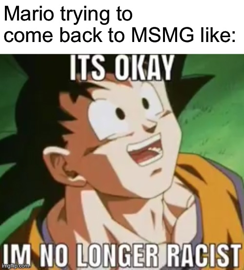Mario trying to come back to MSMG like: | made w/ Imgflip meme maker