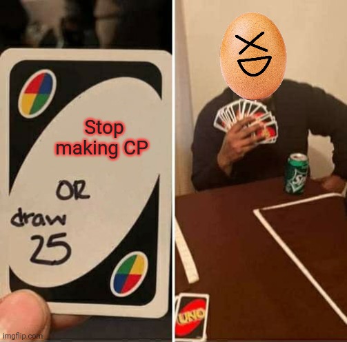 UNO Draw 25 Cards Meme | Stop making CP | image tagged in memes,uno draw 25 cards | made w/ Imgflip meme maker