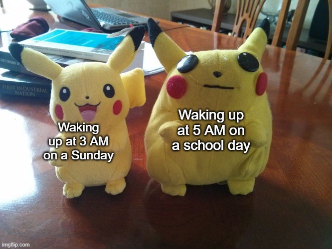 Pikachu Vs Other Pikachu | Waking up at 5 AM on a school day; Waking up at 3 AM on a Sunday | image tagged in pikachu vs other pikachu | made w/ Imgflip meme maker