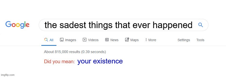 oof that big hurt | the sadest things that ever happened; your existence | image tagged in did you mean,life | made w/ Imgflip meme maker
