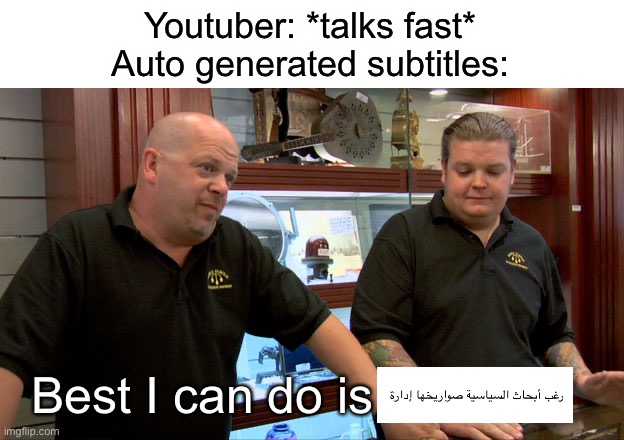 Remember when YouTube made a set of languages for subtitles? | Youtuber: *talks fast*
Auto generated subtitles:; Best I can do is | image tagged in pawn stars best i can do | made w/ Imgflip meme maker