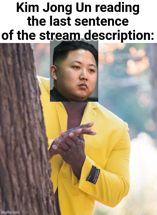 Oop | Kim Jong Un reading the last sentence of the stream description: | image tagged in black guy hiding behind tree | made w/ Imgflip meme maker
