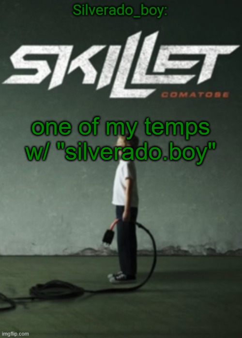 Silverado_boy's Skillet temp | one of my temps w/ "silverado.boy" | image tagged in silverado_boy's skillet temp | made w/ Imgflip meme maker