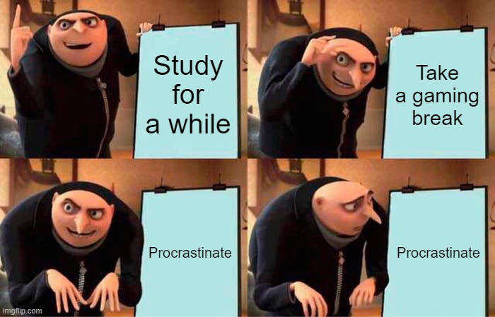 Gru's Plan | Study for a while; Take a gaming break; Procrastinate; Procrastinate | image tagged in memes,gru's plan | made w/ Imgflip meme maker