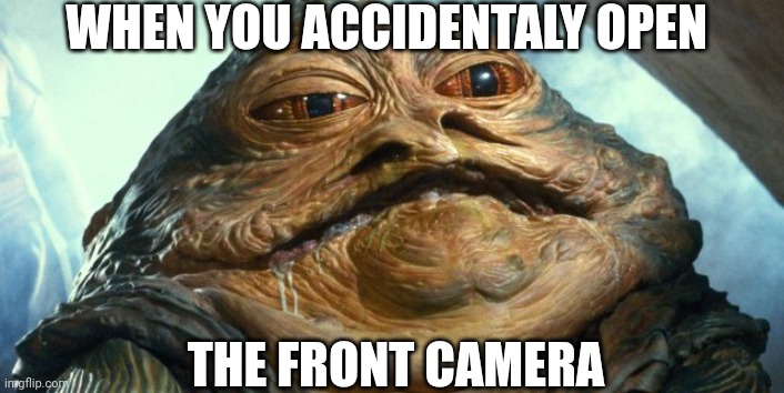 *Creative Title 5 i think* | WHEN YOU ACCIDENTALY OPEN; THE FRONT CAMERA | image tagged in funny,lol,memes,star wars | made w/ Imgflip meme maker