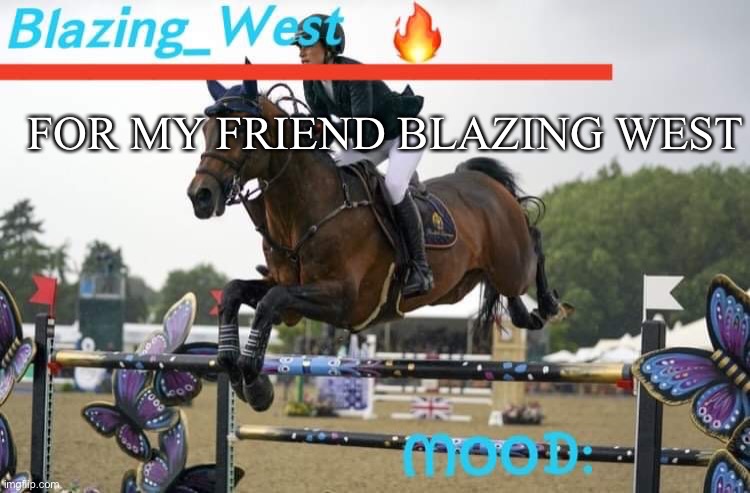 Blazing_West temp | FOR MY FRIEND BLAZING WEST | image tagged in blazing_west temp | made w/ Imgflip meme maker