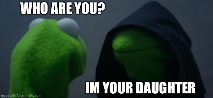 Star Wars vibes | WHO ARE YOU? IM YOUR DAUGHTER | image tagged in memes,evil kermit | made w/ Imgflip meme maker