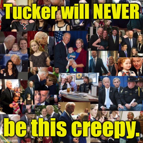 That's a lot of child groping, joe biden. | Tucker will NEVER be this creepy. | image tagged in that's a lot of child groping joe biden | made w/ Imgflip meme maker