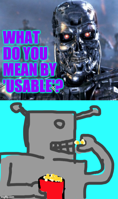 WHAT DO YOU MEAN BY 'USABLE'? | made w/ Imgflip meme maker