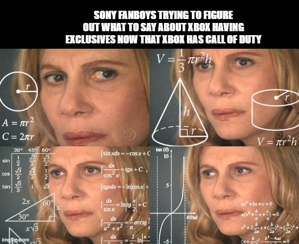 Calculating meme | SONY FANBOYS TRYING TO FIGURE OUT WHAT TO SAY ABOUT XBOX HAVING EXCLUSIVES NOW THAT XBOX HAS CALL OF DUTY | image tagged in calculating meme | made w/ Imgflip meme maker