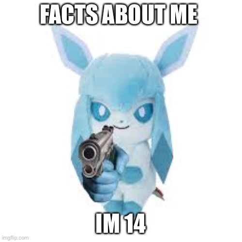 Ten upvotes and I will make this into a series | FACTS ABOUT ME; IM 14 | image tagged in hey dont hate me | made w/ Imgflip meme maker
