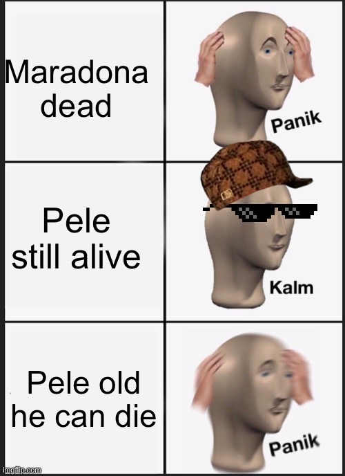 Panik Kalm Panik | Maradona dead; Pele still alive; Pele old he can die | image tagged in memes,panik kalm panik | made w/ Imgflip meme maker