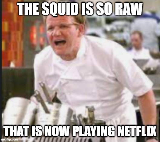 THE SQUID IS SO RAW; THAT IS NOW PLAYING NETFLIX | image tagged in chef gordon ramsay,squid game | made w/ Imgflip meme maker