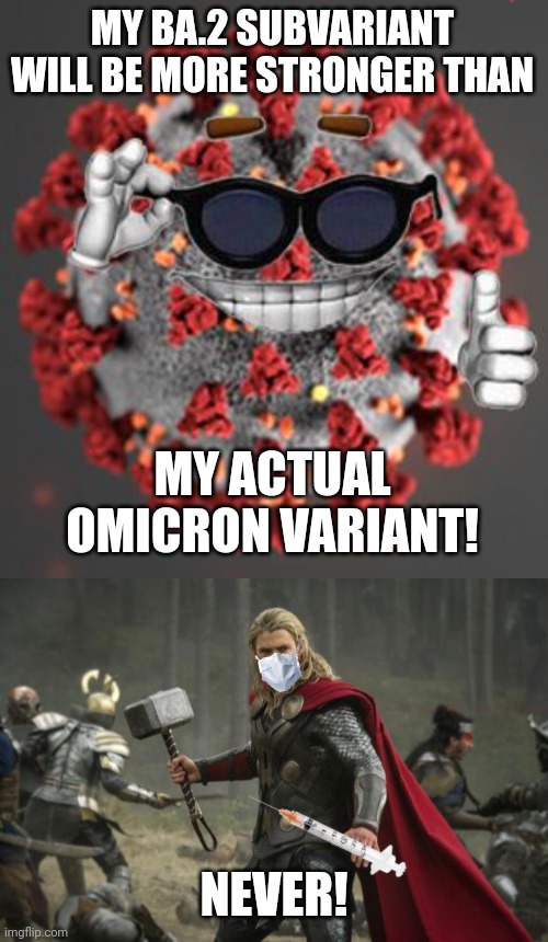 Thor vs COVID-19 + Omicron and its subvariant BA.2 | MY BA.2 SUBVARIANT WILL BE MORE STRONGER THAN; MY ACTUAL OMICRON VARIANT! NEVER! | image tagged in coronavirus,thor hammer,covid-19,thor ragnarok,vaccines,memes | made w/ Imgflip meme maker