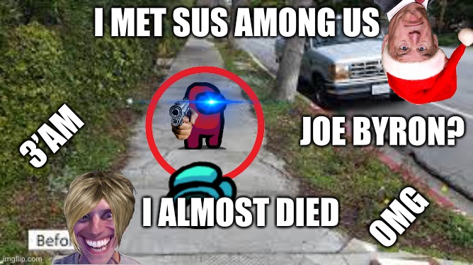 YouTube thumbnails be like | I MET SUS AMONG US; JOE BYRON? 3’AM; I ALMOST DIED; OMG | image tagged in funny memes | made w/ Imgflip meme maker