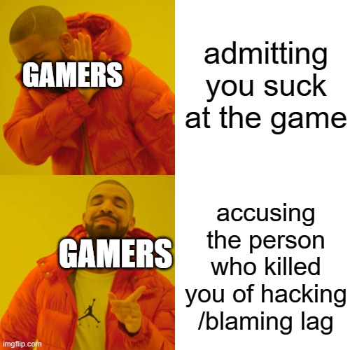 gamers be like | admitting you suck at the game; GAMERS; accusing the person who killed you of hacking /blaming lag; GAMERS | image tagged in memes,drake hotline bling,gaming,gamers,be like,hacking | made w/ Imgflip meme maker