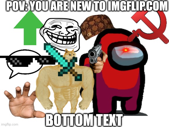 people who joined this week be like | POV: YOU ARE NEW TO IMGFLIP.COM; BOTTOM TEXT | image tagged in blank white template | made w/ Imgflip meme maker