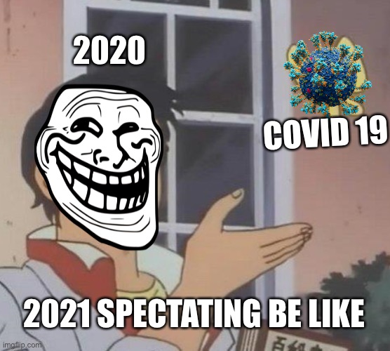 Life goes on | 2020; COVID 19; 2021 SPECTATING BE LIKE | image tagged in coronavirus | made w/ Imgflip meme maker