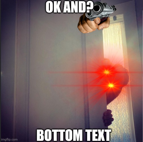 lmao | OK AND? BOTTOM TEXT | image tagged in laser eyes | made w/ Imgflip meme maker