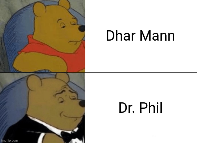 Dr. Phil vs Dhar Mann | Dhar Mann; Dr. Phil | image tagged in memes,tuxedo winnie the pooh,dhar mann,dr phil,youtubers | made w/ Imgflip meme maker