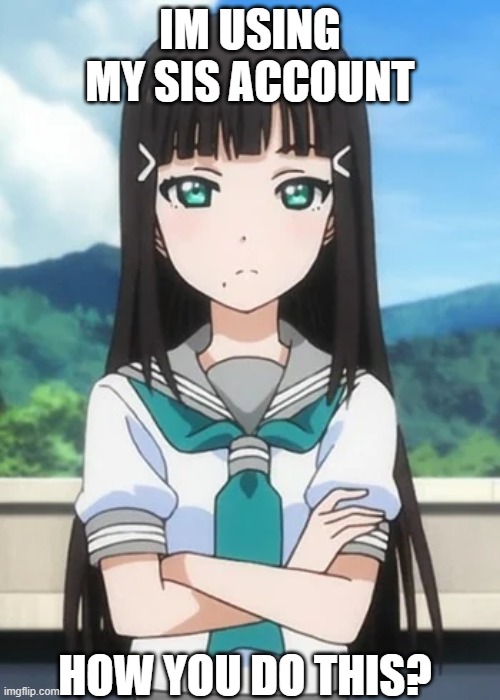 Its my first time -Dia | IM USING MY SIS ACCOUNT; HOW YOU DO THIS? | made w/ Imgflip meme maker