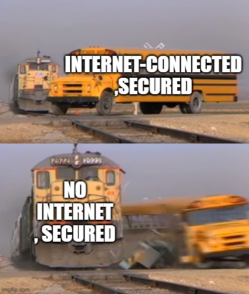 A train hitting a school bus | INTERNET-CONNECTED ,SECURED; NO INTERNET , SECURED | image tagged in a train hitting a school bus | made w/ Imgflip meme maker