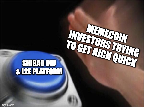 Get Rich Quick w/ Shibao Inu | MEMECOIN INVESTORS TRYING TO GET RICH QUICK; SHIBAO INU & L2E PLATFORM | image tagged in memes,blank nut button | made w/ Imgflip meme maker