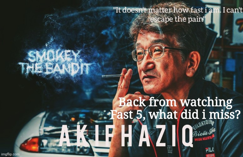 Akifhaziq Smokey Nagata template | Back from watching Fast 5, what did i miss? | image tagged in akifhaziq smokey nagata template | made w/ Imgflip meme maker
