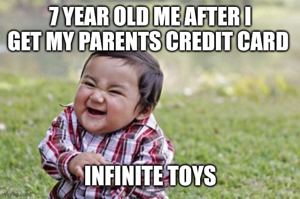 To infinite money AND BEYOND | 7 YEAR OLD ME AFTER I GET MY PARENTS CREDIT CARD; INFINITE TOYS | image tagged in memes,evil toddler | made w/ Imgflip meme maker