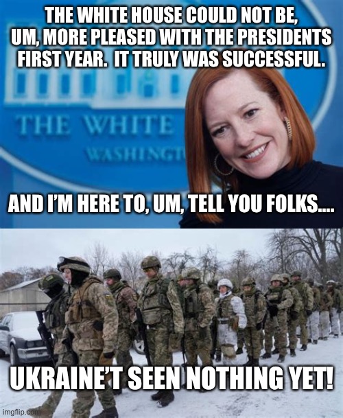 Bad pun Monday: | THE WHITE HOUSE COULD NOT BE, UM, MORE PLEASED WITH THE PRESIDENTS FIRST YEAR.  IT TRULY WAS SUCCESSFUL. AND I’M HERE TO, UM, TELL YOU FOLKS…. UKRAINE’T SEEN NOTHING YET! | image tagged in memes,joe two point oh,ukraine,resident biden,russia,afghanistan | made w/ Imgflip meme maker