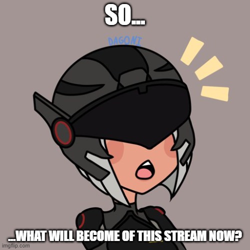 Brute gunner | SO... ...WHAT WILL BECOME OF THIS STREAM NOW? | image tagged in brute gunner | made w/ Imgflip meme maker