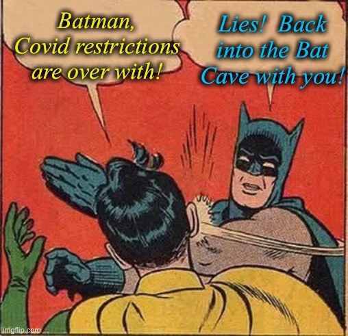 Lie and Propaganda! |  Batman, Covid restrictions are over with! Lies!  Back into the Bat Cave with you! | image tagged in memes,batman slapping robin,evilmandoevil,funny memes,covid-19 | made w/ Imgflip meme maker