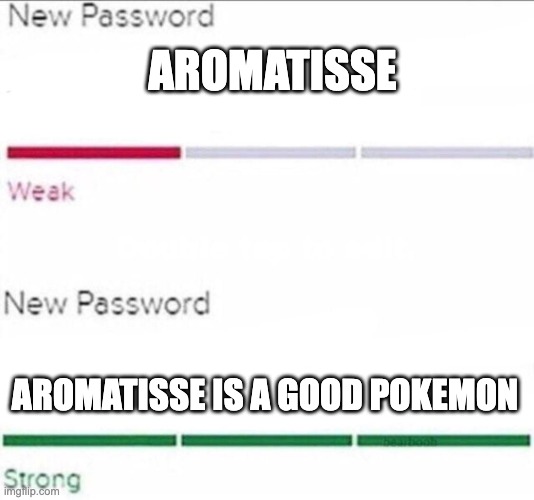 Password strength |  AROMATISSE; AROMATISSE IS A GOOD POKEMON | image tagged in password strength | made w/ Imgflip meme maker