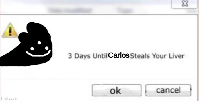 3 Days until Carlos steals your liver | image tagged in 3 days until carlos steals your liver | made w/ Imgflip meme maker