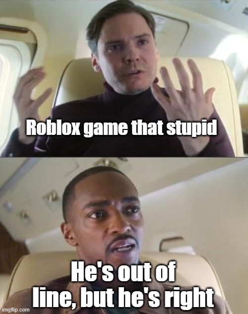 Roblox isn't stupid | Roblox game that stupid; He's out of line, but he's right | image tagged in out of line but he's right,memes | made w/ Imgflip meme maker