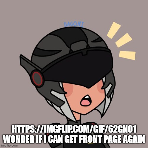 probably not, lol https://imgflip.com/gif/62gno1 | HTTPS://IMGFLIP.COM/GIF/62GNO1 WONDER IF I CAN GET FRONT PAGE AGAIN | image tagged in brute gunner | made w/ Imgflip meme maker