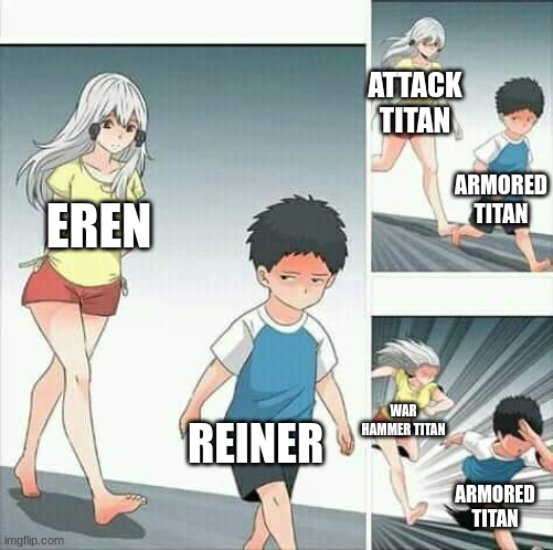 hes done for | ATTACK TITAN; ARMORED TITAN; EREN; REINER; WAR HAMMER TITAN; ARMORED TITAN | image tagged in anime boy running,atot,memes,unfunny,viral | made w/ Imgflip meme maker