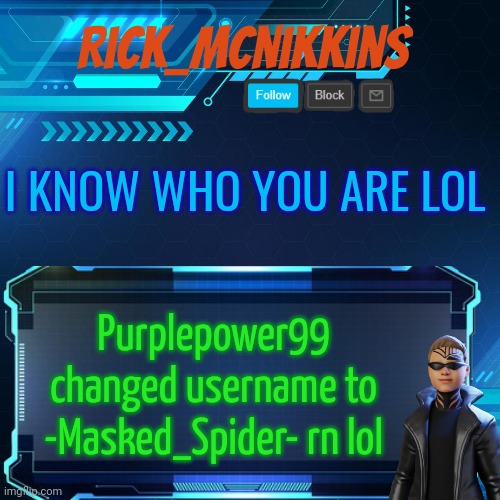 2nd Announcement | I KNOW WHO YOU ARE LOL; Purplepower99 changed username to -Masked_Spider- rn lol | image tagged in 2nd announcement | made w/ Imgflip meme maker