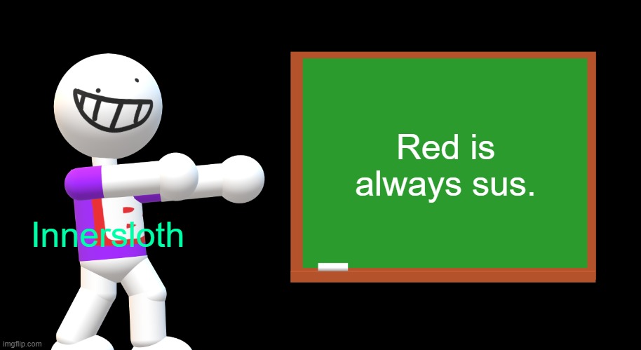 innersloth | Red is always sus. Innersloth | image tagged in blank chalkboard | made w/ Imgflip meme maker