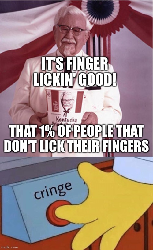 finger lickin' good | IT'S FINGER LICKIN' GOOD! THAT 1% OF PEOPLE THAT DON'T LICK THEIR FINGERS | image tagged in kfc colonel sanders,cringe button | made w/ Imgflip meme maker