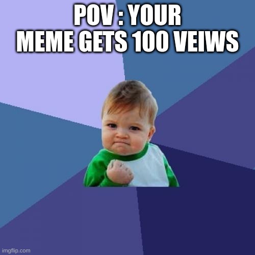 Success Kid | POV : YOUR MEME GETS 100 VEIWS | image tagged in memes,success kid | made w/ Imgflip meme maker