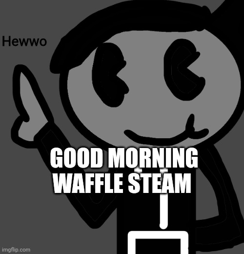 Hello | Hewwo; GOOD MORNING WAFFLE STEAM | image tagged in creatorbread points at words | made w/ Imgflip meme maker