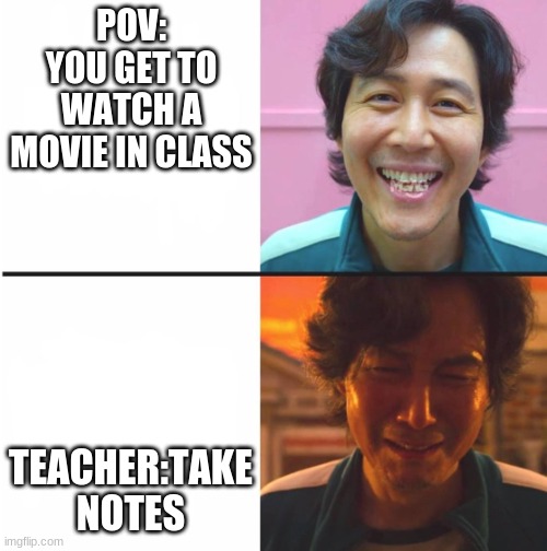 Squid Game before and after meme | POV: YOU GET TO WATCH A MOVIE IN CLASS; TEACHER:TAKE NOTES | image tagged in squid game before and after meme | made w/ Imgflip meme maker