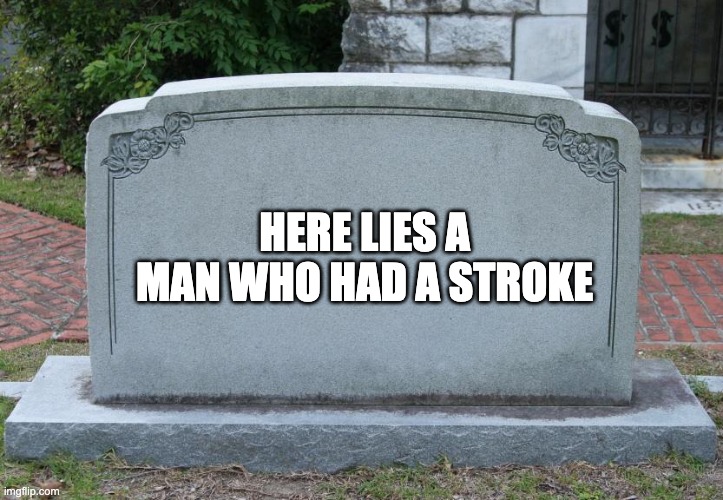 Gravestone | HERE LIES A MAN WHO HAD A STROKE | image tagged in gravestone | made w/ Imgflip meme maker