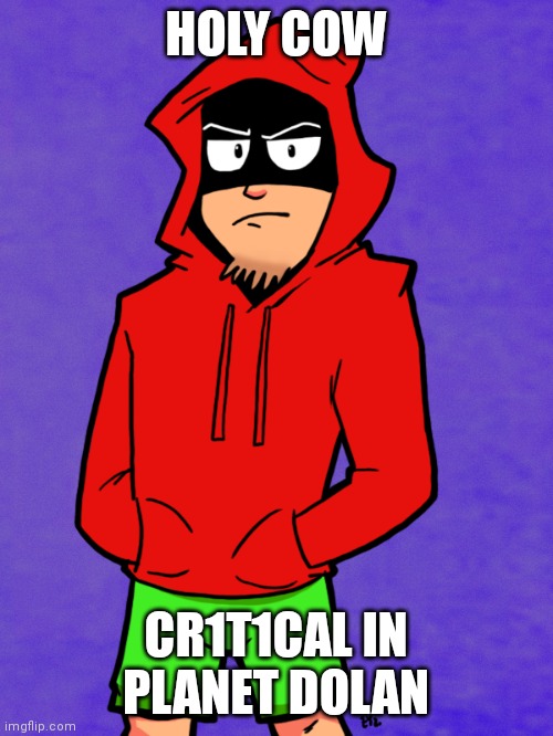 HOLY COW; CR1T1CAL IN PLANET DOLAN | made w/ Imgflip meme maker