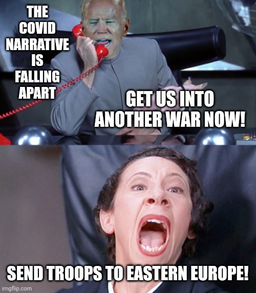 Biden |  THE COVID NARRATIVE IS FALLING APART; GET US INTO ANOTHER WAR NOW! SEND TROOPS TO EASTERN EUROPE! | image tagged in biden | made w/ Imgflip meme maker