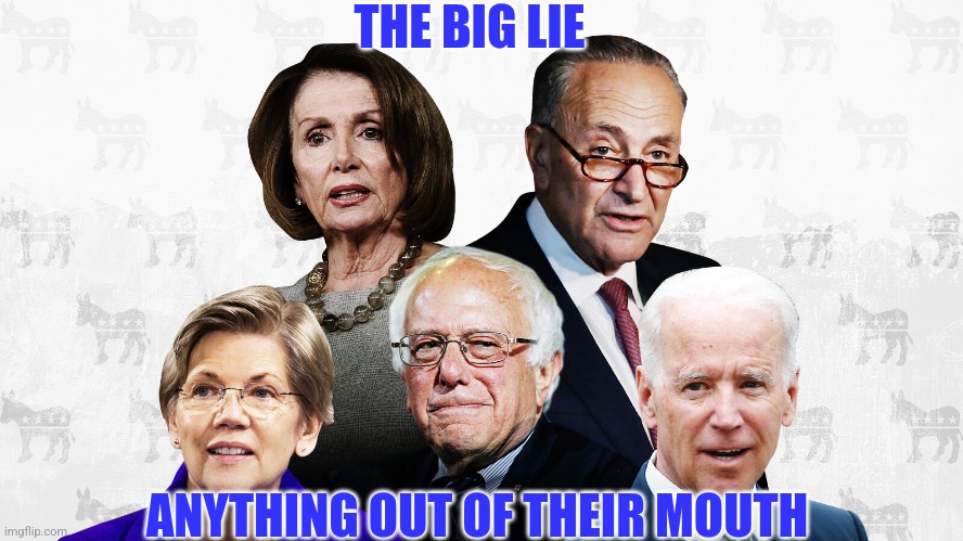 THE BIG LIE ANYTHING OUT OF THEIR MOUTH | made w/ Imgflip meme maker